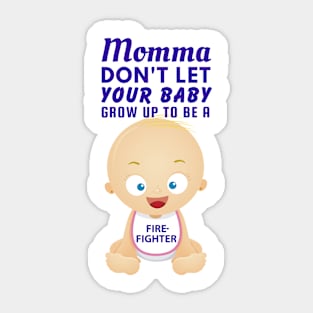 Momma, Don't Let Your Baby Grow Up to Be A Firefighter Sticker